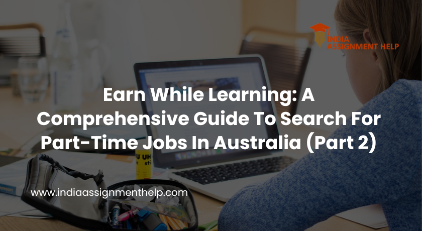 Earn While Learning:  A Comprehensive Guide To Search For Part-Time Jobs In Australia (Part 2)