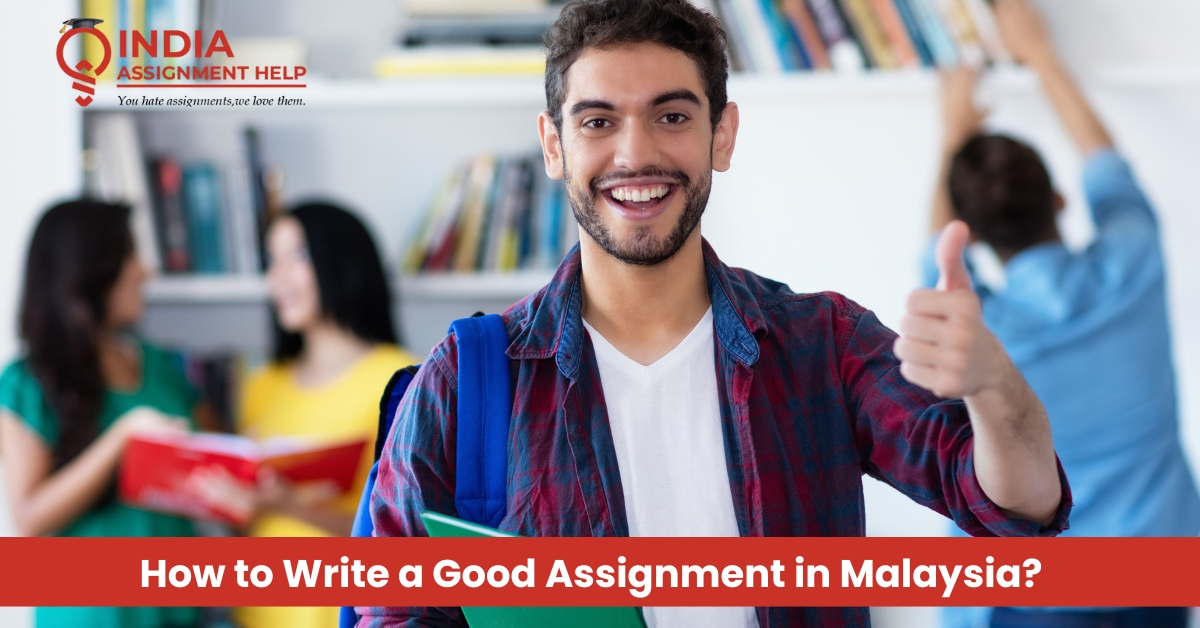 How to Write a Good Assignment in Malaysia? A Complete Guide