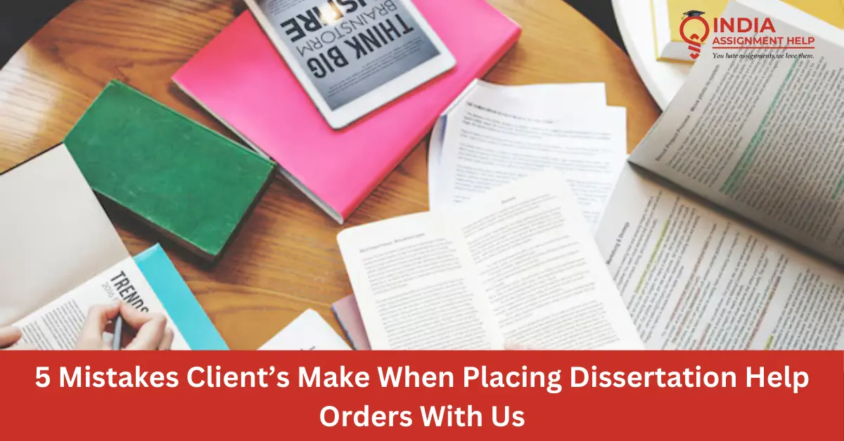 5 Mistakes Client’s Make When Placing Dissertation Help Orders With Us